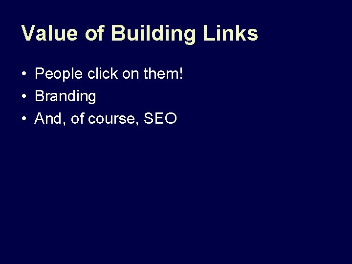Value of Building Links • People click on them! • Branding • And, of