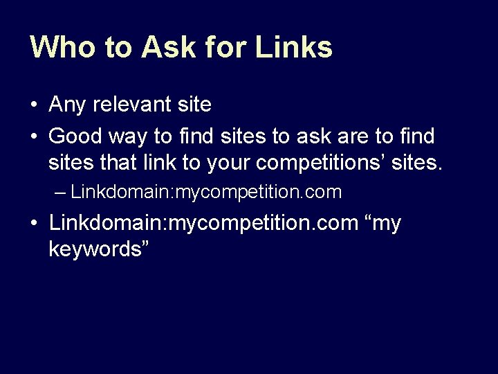 Who to Ask for Links • Any relevant site • Good way to find