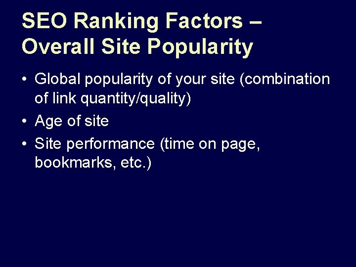 SEO Ranking Factors – Overall Site Popularity • Global popularity of your site (combination