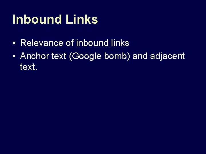 Inbound Links • Relevance of inbound links • Anchor text (Google bomb) and adjacent