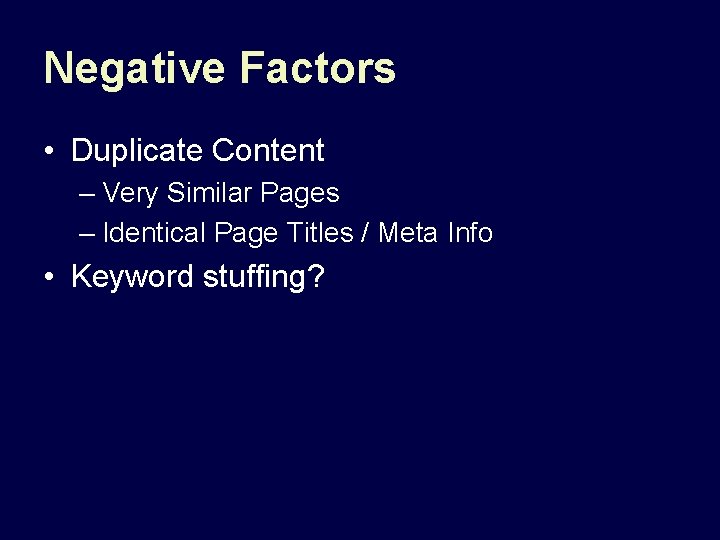 Negative Factors • Duplicate Content – Very Similar Pages – Identical Page Titles /