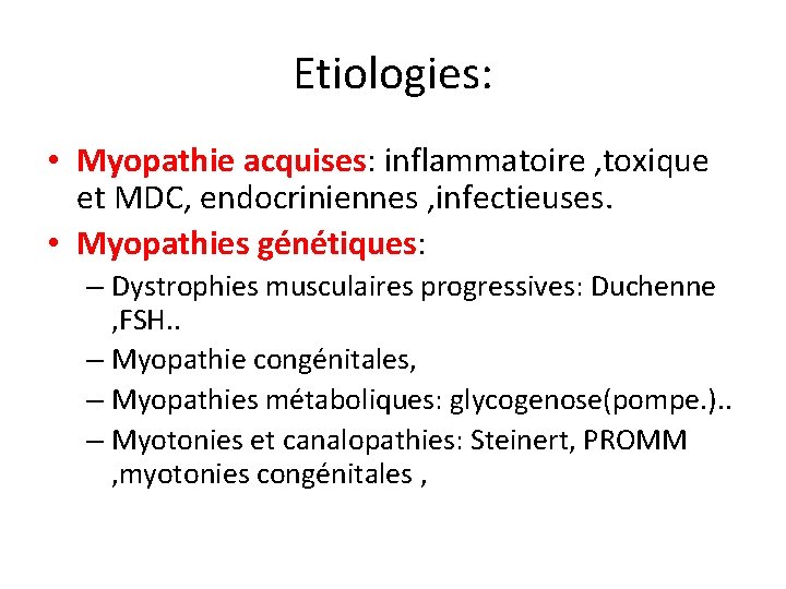 Etiologies: • Myopathie acquises: inflammatoire , toxique et MDC, endocriniennes , infectieuses. • Myopathies