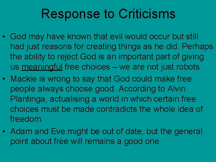 Response to Criticisms • God may have known that evil would occur but still