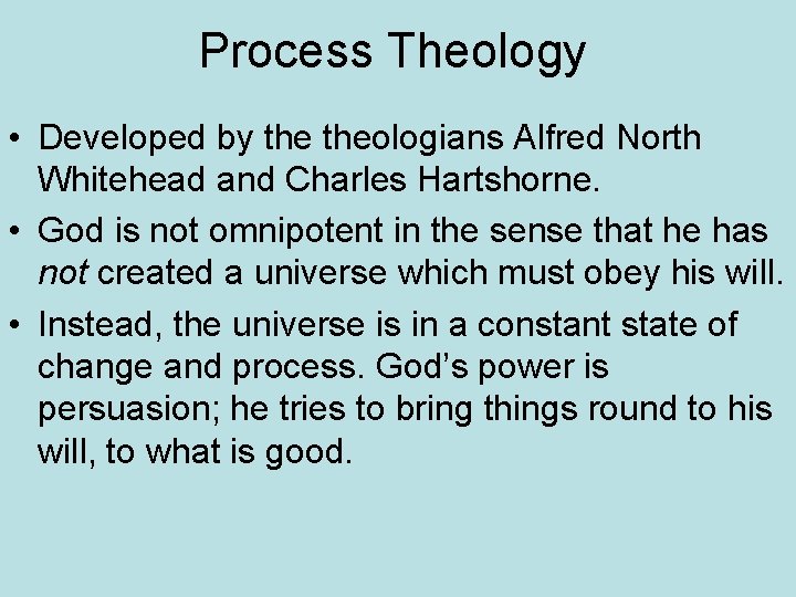 Process Theology • Developed by theologians Alfred North Whitehead and Charles Hartshorne. • God