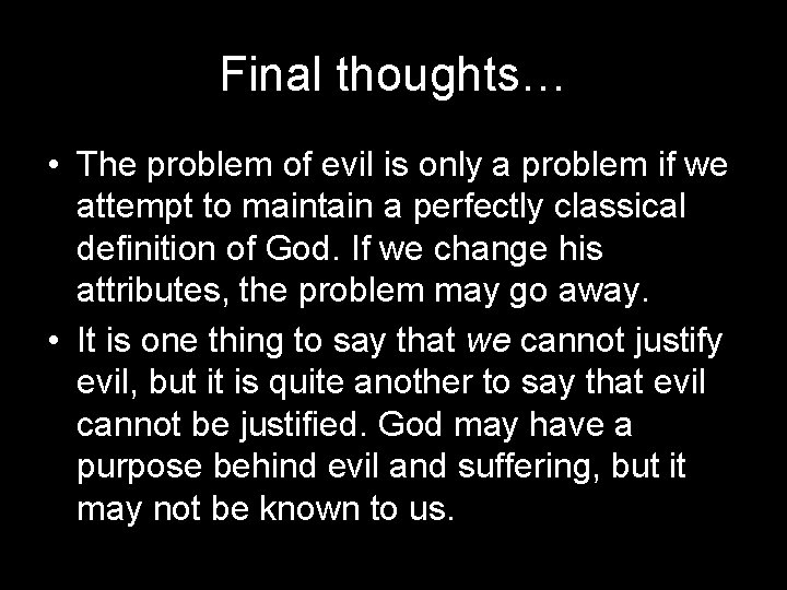 Final thoughts… • The problem of evil is only a problem if we attempt