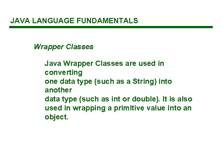 JAVA LANGUAGE FUNDAMENTALS Wrapper Classes Java Wrapper Classes are used in converting one data