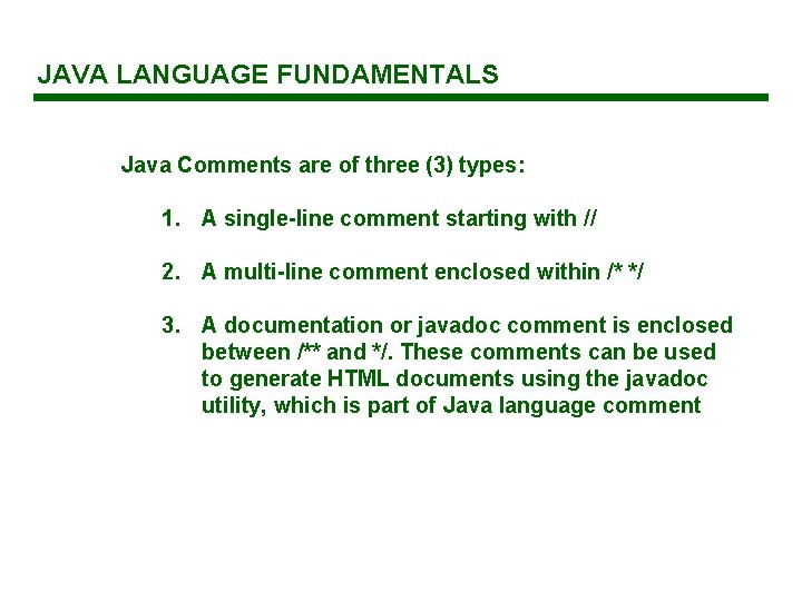 JAVA LANGUAGE FUNDAMENTALS Java Comments are of three (3) types: 1. A single-line comment