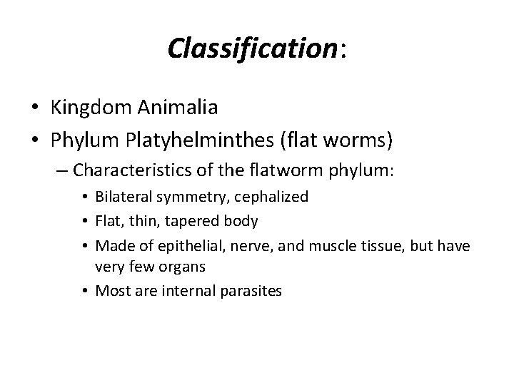 Classification: • Kingdom Animalia • Phylum Platyhelminthes (flat worms) – Characteristics of the flatworm