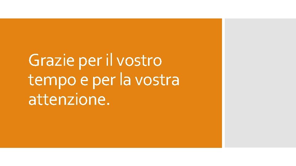 Grazie per il vostro tempo e per la vostra attenzione. 