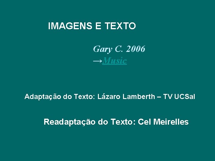 IMAGENS E TEXTO Gary C. 2006 →Music Adaptação do Texto: Lázaro Lamberth – TV