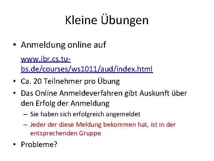 Kleine Übungen • Anmeldung online auf www. ibr. cs. tubs. de/courses/ws 1011/aud/index. html •