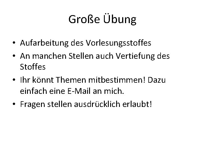 Große Übung • Aufarbeitung des Vorlesungsstoffes • An manchen Stellen auch Vertiefung des Stoffes