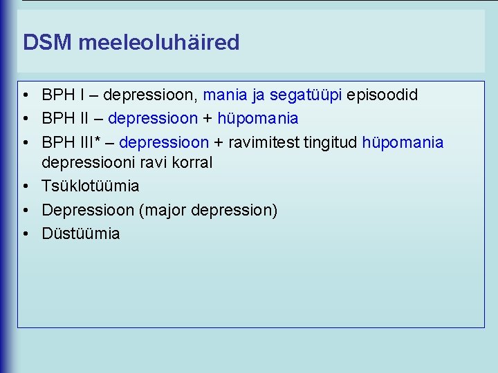 DSM meeleoluhäired • BPH I – depressioon, mania ja segatüüpi episoodid • BPH II