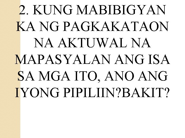 2. KUNG MABIBIGYAN KA NG PAGKAKATAON NA AKTUWAL NA MAPASYALAN ANG ISA SA MGA