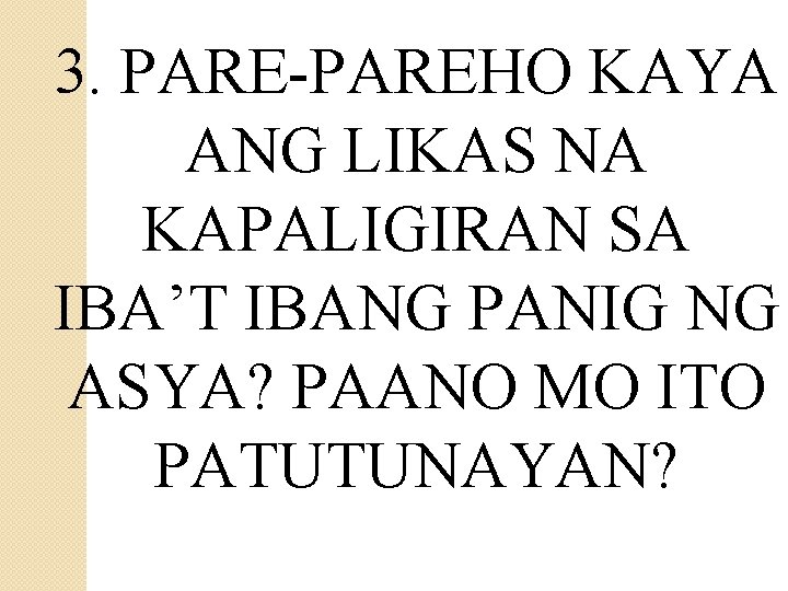 3. PARE-PAREHO KAYA ANG LIKAS NA KAPALIGIRAN SA IBA’T IBANG PANIG NG ASYA? PAANO