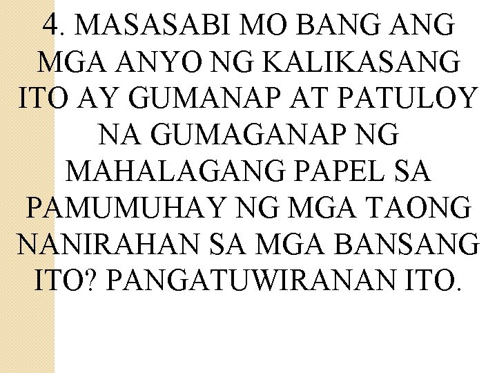 4. MASASABI MO BANG MGA ANYO NG KALIKASANG ITO AY GUMANAP AT PATULOY NA