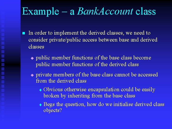 Example – a Bank. Account class n In order to implement the derived classes,