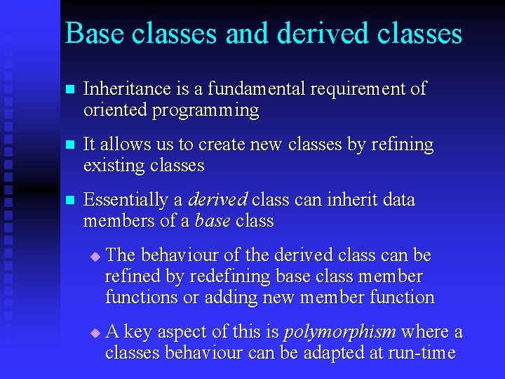 Base classes and derived classes n Inheritance is a fundamental requirement of oriented programming