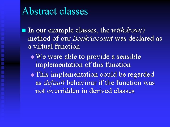 Abstract classes n In our example classes, the withdraw() method of our Bank. Account