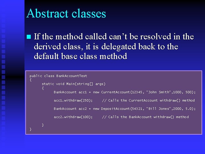 Abstract classes n If the method called can’t be resolved in the derived class,