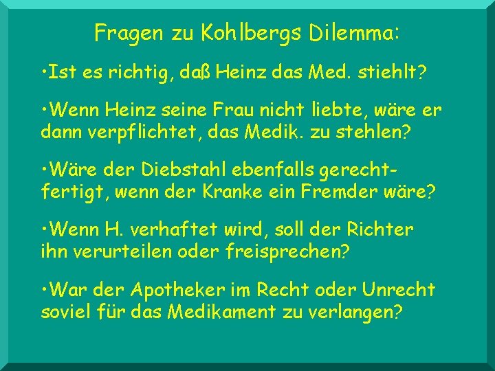 Fragen zu Kohlbergs Dilemma: • Ist es richtig, daß Heinz das Med. stiehlt? •