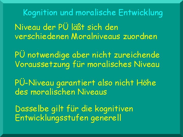 Kognition und moralische Entwicklung Niveau der PÜ läßt sich den verschiedenen Moralniveaus zuordnen PÜ