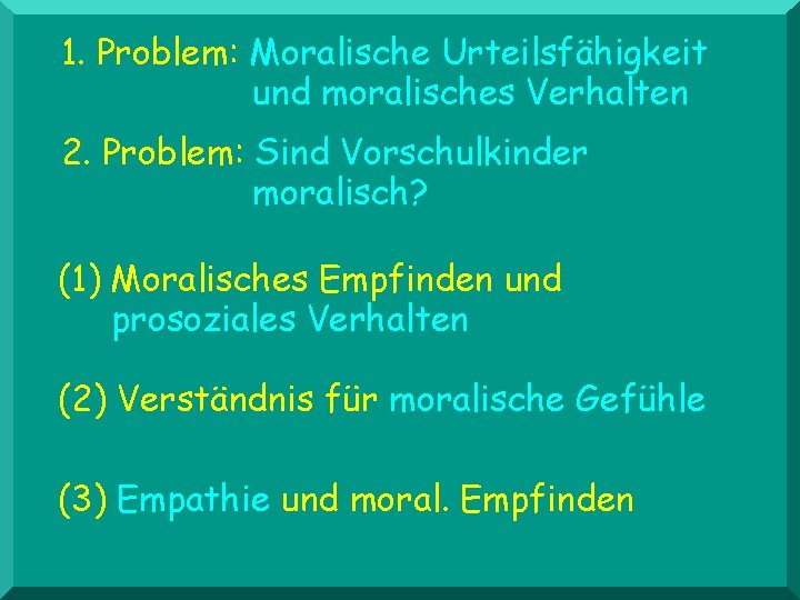 1. Problem: Moralische Urteilsfähigkeit und moralisches Verhalten 2. Problem: Sind Vorschulkinder moralisch? (1) Moralisches