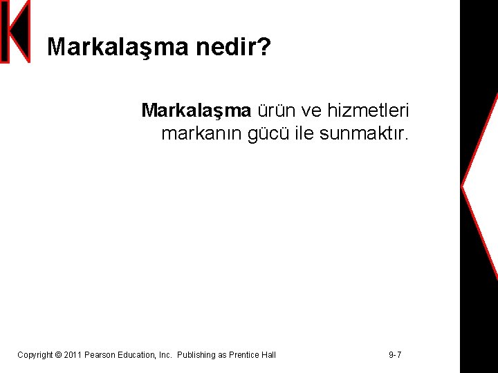 Markalaşma nedir? Markalaşma ürün ve hizmetleri markanın gücü ile sunmaktır. Copyright © 2011 Pearson