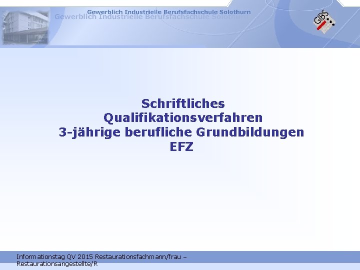 Schriftliches Qualifikationsverfahren 3 -jährige berufliche Grundbildungen EFZ Informationstag QV 2015 Restaurationsfachmann/frau – Restaurationsangestellte/R 