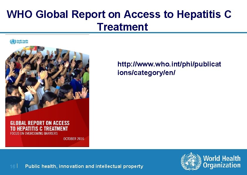 WHO Global Report on Access to Hepatitis C Treatment http: //www. who. int/phi/publicat ions/category/en/