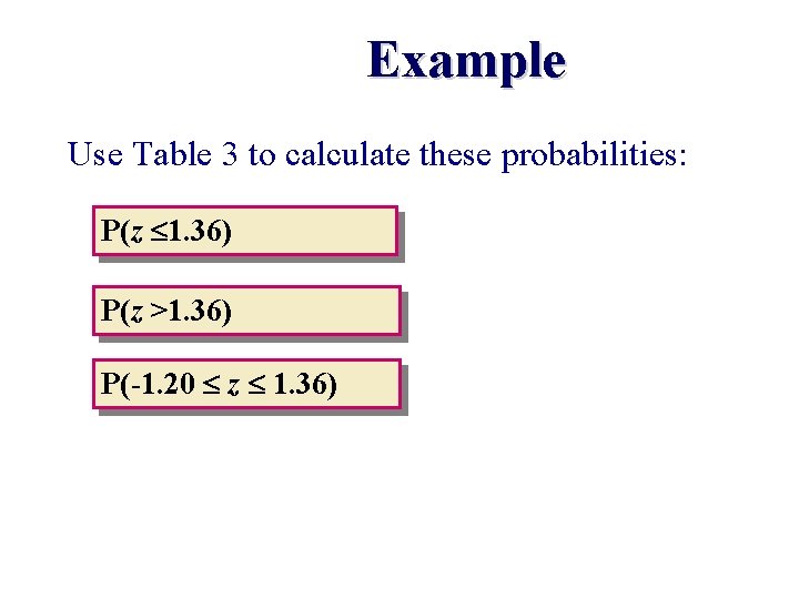 Example Use Table 3 to calculate these probabilities: P(z 1. 36) P(z >1. 36)