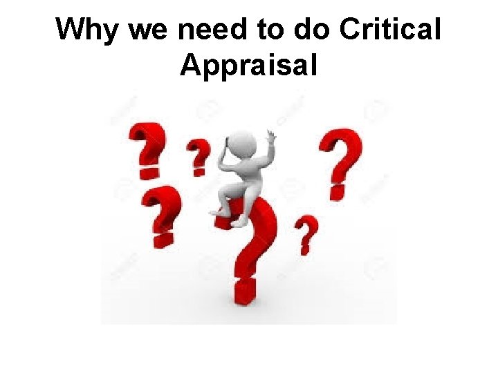 Why we need to do Critical Appraisal 