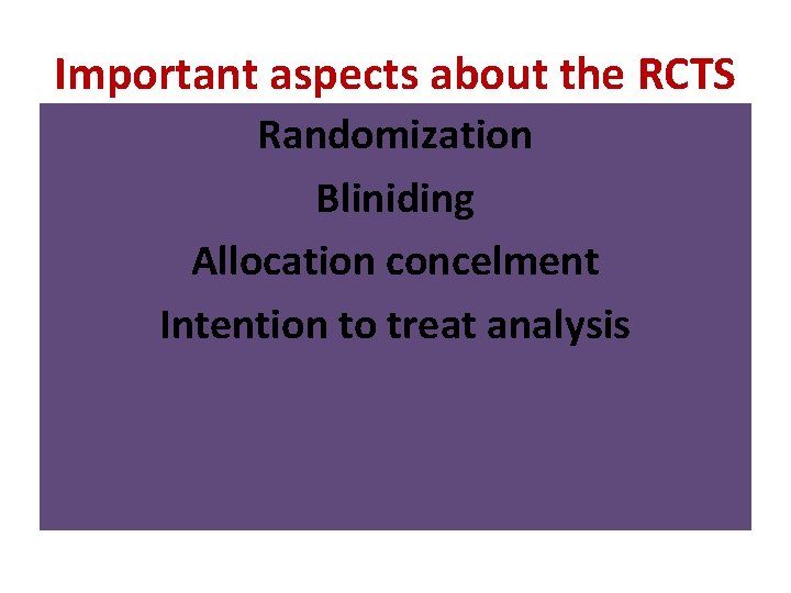Important aspects about the RCTS Randomization Bliniding Allocation concelment Intention to treat analysis 