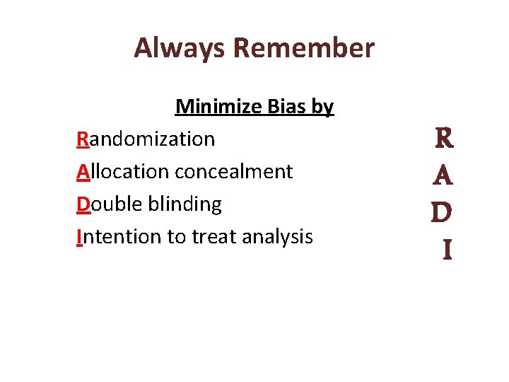 Always Remember Minimize Bias by Randomization Allocation concealment Double blinding Intention to treat analysis