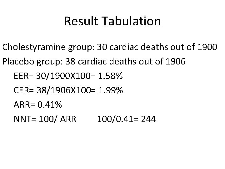 Result Tabulation Cholestyramine group: 30 cardiac deaths out of 1900 Placebo group: 38 cardiac