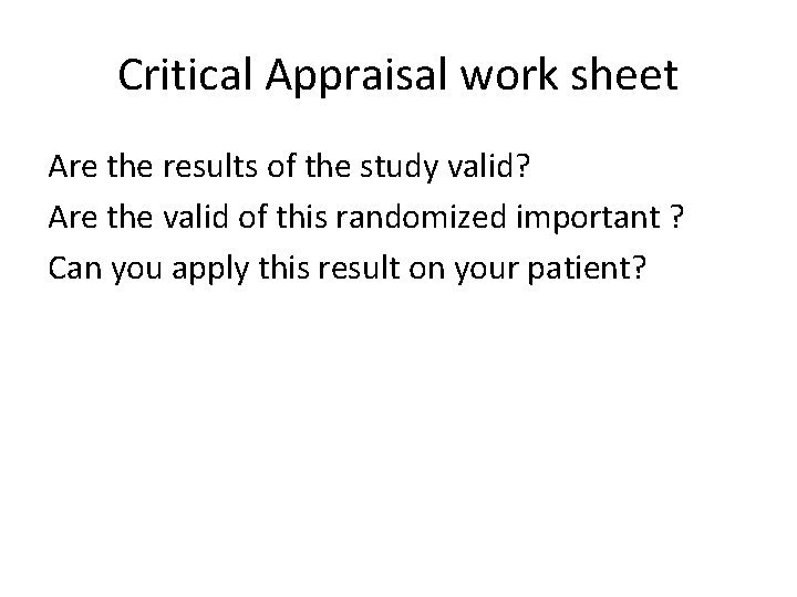 Critical Appraisal work sheet Are the results of the study valid? Are the valid