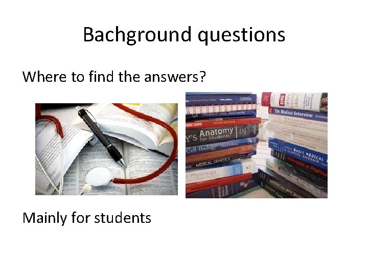 Bachground questions Where to find the answers? Mainly for students 