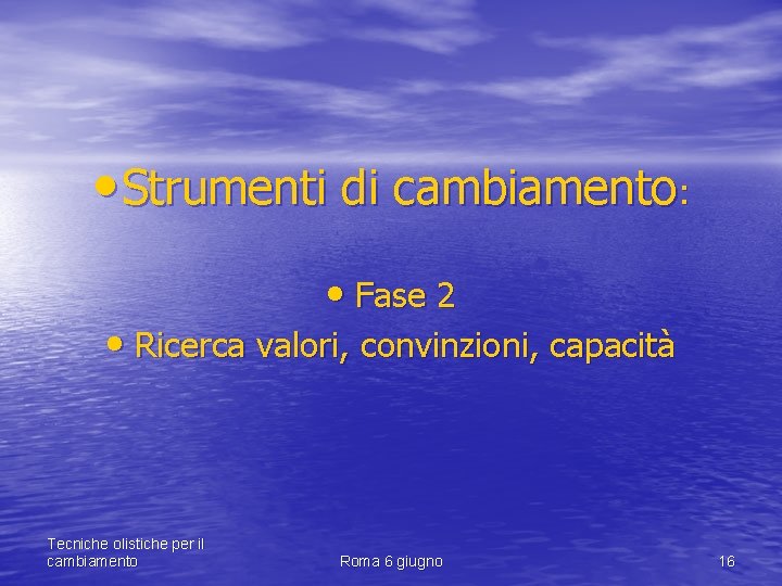  • Strumenti di cambiamento: • Fase 2 • Ricerca valori, convinzioni, capacità Tecniche