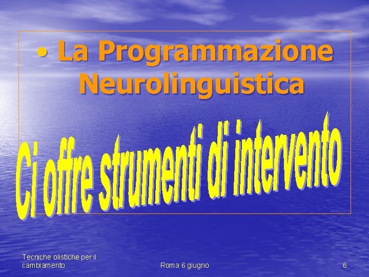  • La Programmazione Neurolinguistica Tecniche olistiche per il cambiamento Roma 6 giugno 6