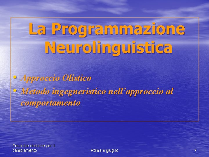 La Programmazione Neurolinguistica • Approccio Olistico • Metodo ingegneristico nell’approccio al comportamento Tecniche olistiche