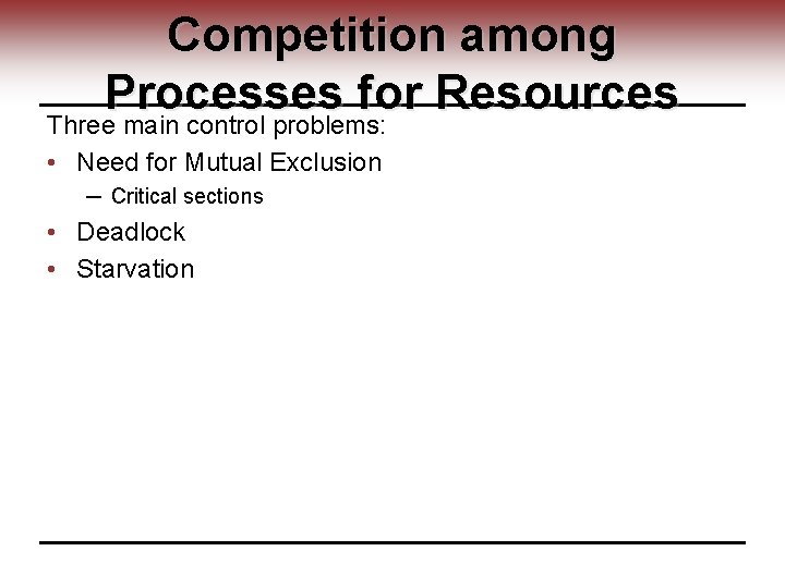 Competition among Processes for Resources Three main control problems: • Need for Mutual Exclusion