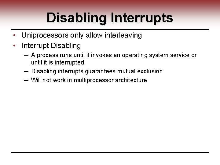 Disabling Interrupts • Uniprocessors only allow interleaving • Interrupt Disabling ─ A process runs