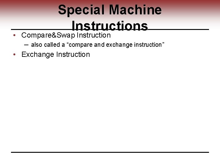  • Special Machine Instructions Compare&Swap Instruction ─ also called a “compare and exchange