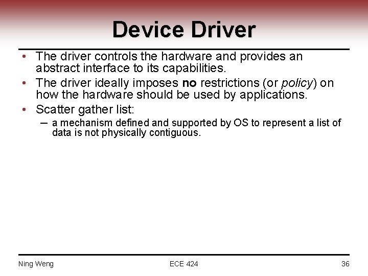 Device Driver • The driver controls the hardware and provides an abstract interface to