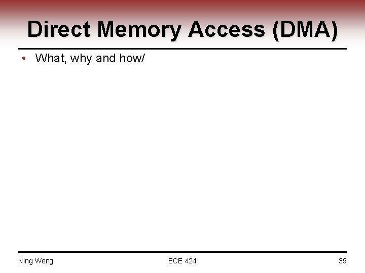 Direct Memory Access (DMA) • What, why and how/ Ning Weng ECE 424 39