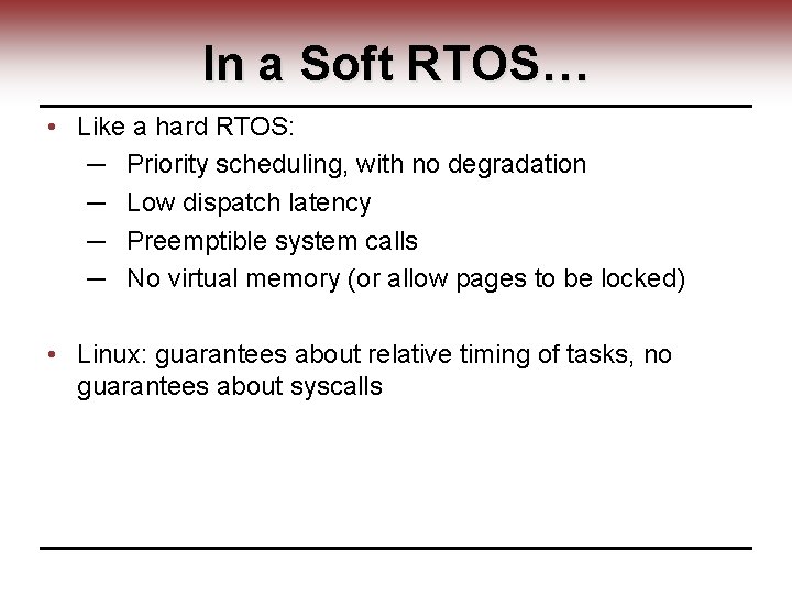 In a Soft RTOS… • Like a hard RTOS: ─ Priority scheduling, with no