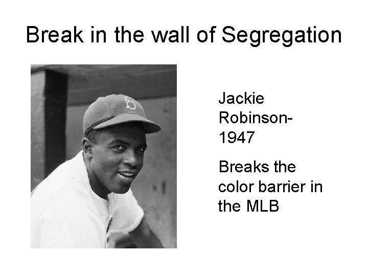 Break in the wall of Segregation Jackie Robinson 1947 Breaks the color barrier in