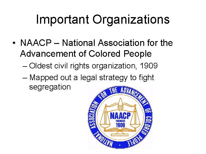 Important Organizations • NAACP – National Association for the Advancement of Colored People –