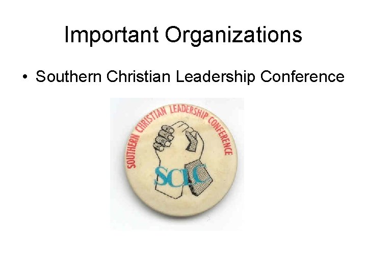 Important Organizations • Southern Christian Leadership Conference 