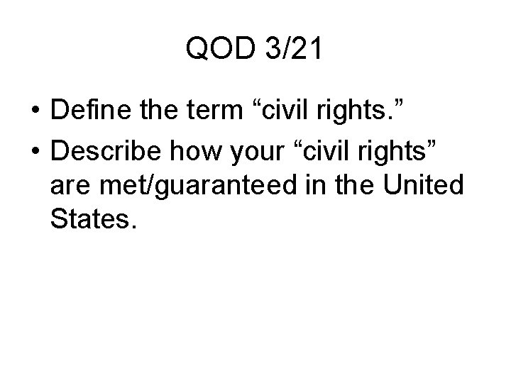 QOD 3/21 • Define the term “civil rights. ” • Describe how your “civil